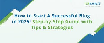 How to Start a Successful Blog and Grow Your Audience in 2025